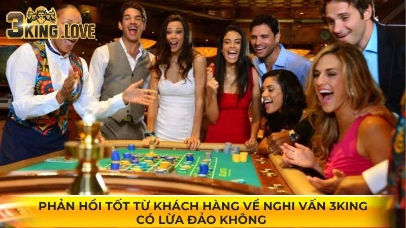 Phản hồi tốt từ khách hàng về nghi vấn 3KING có lừa đảo không